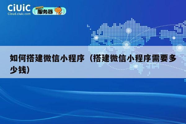 如何搭建微信小程序(搭建微信小程序需要多少钱) 第1张 如何搭建微信小程序(搭建微信小程序需要多少钱) 第1张
