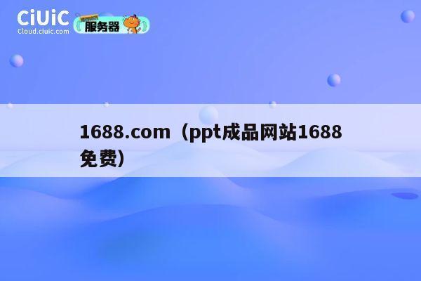 1688.com(ppt成品网站1688免费) 第1张 1688.com(ppt成品网站1688免费) 第1张