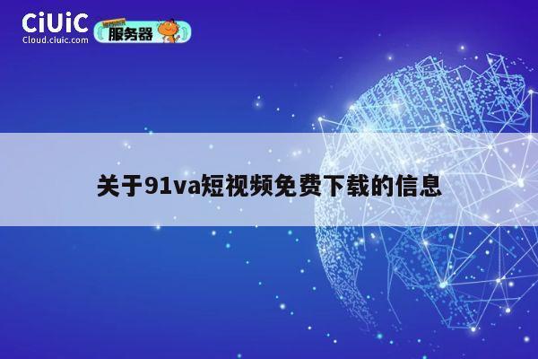 关于91va短视频免费下载的信息 第1张 关于91va短视频免费下载的信息 第1张
