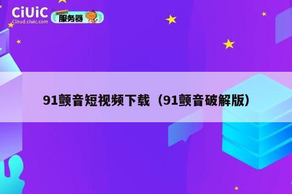 91颤音短视频下载（91颤音破解版） 第1张