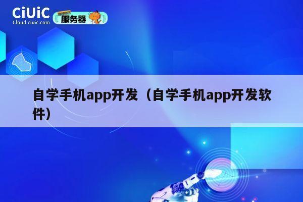 自学手机app开发(自学手机app开发软件) 第1张 自学手机app开发(自学手机app开发软件) 第1张