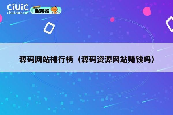 源码网站排行榜(源码资源网站赚钱吗) 第1张 源码网站排行榜(源码资源网站赚钱吗) 第1张