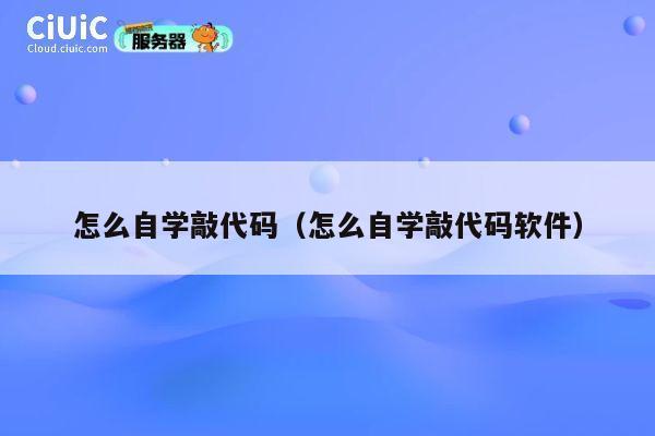 怎么自学敲代码(怎么自学敲代码软件) 第1张 怎么自学敲代码(怎么自学敲代码软件) 第1张