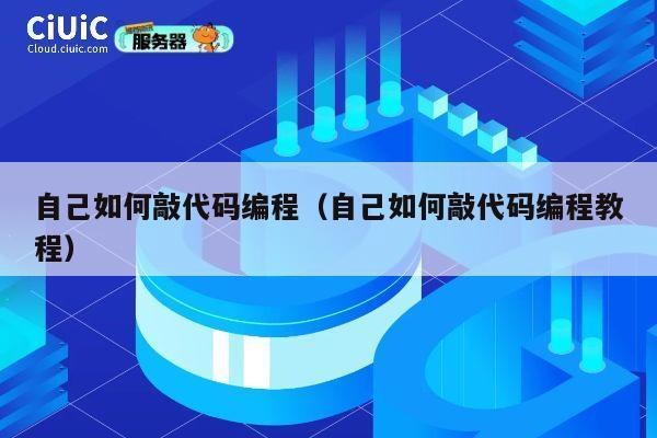 自己如何敲代码编程(自己如何敲代码编程教程) 第1张 自己如何敲代码编程(自己如何敲代码编程教程) 第1张