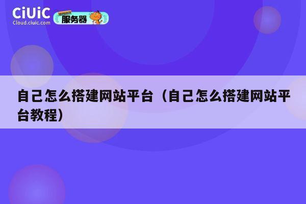 自己怎么搭建网站平台(自己怎么搭建网站平台教程) 第1张 自己怎么搭建网站平台(自己怎么搭建网站平台教程) 第1张