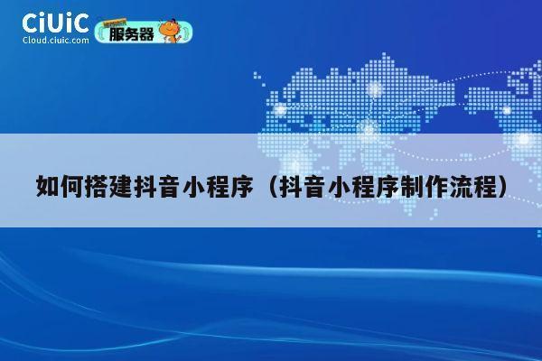 如何搭建抖音小程序（抖音小程序制作流程） 第1张