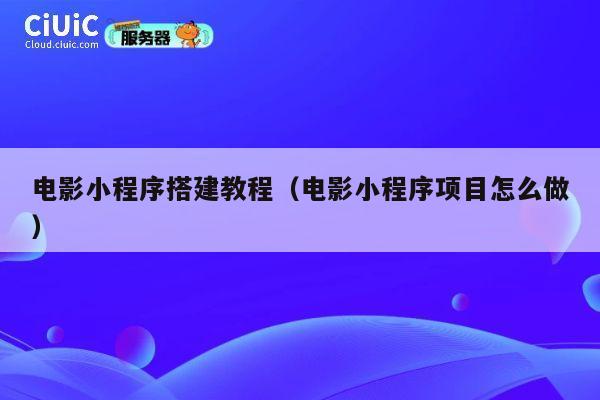 电影小程序搭建教程(电影小程序项目怎么做) 第1张 电影小程序搭建教程(电影小程序项目怎么做) 第1张