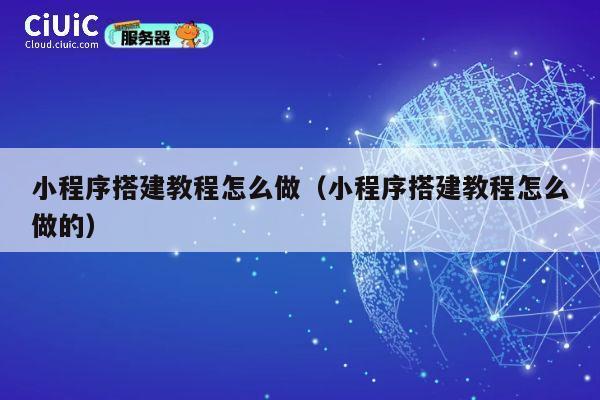 小程序搭建教程怎么做(小程序搭建教程怎么做的) 第1张 小程序搭建教程怎么做(小程序搭建教程怎么做的) 第1张