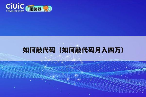 如何敲代码(如何敲代码月入四万) 第1张 如何敲代码(如何敲代码月入四万) 第1张