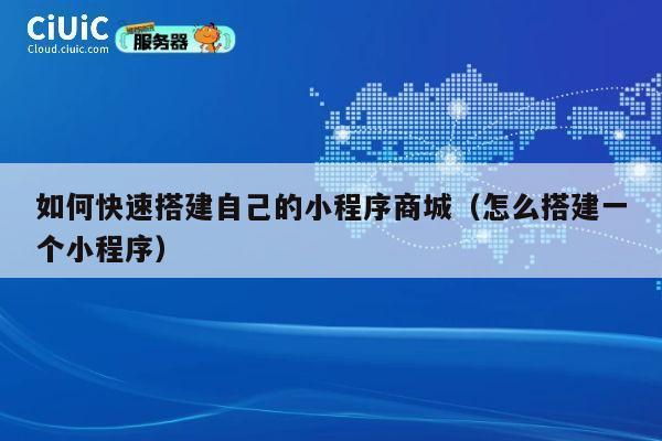 如何快速搭建自己的小程序商城(怎么搭建一个小程序) 第1张 如何快速搭建自己的小程序商城(怎么搭建一个小程序) 第1张