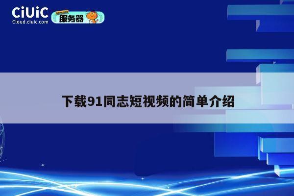 下载91同志短视频的简单介绍 第1张 下载91同志短视频的简单介绍 第1张