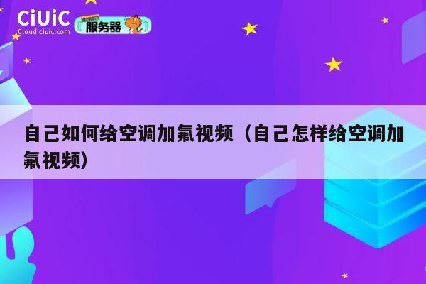 自己如何给空调加氟视频(自己怎样给空调加氟视频) 第1张 自己如何给空调加氟视频(自己怎样给空调加氟视频) 第1张