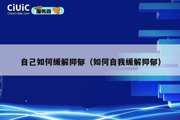 自己如何缓解抑郁（如何自我缓解抑郁） 第1张