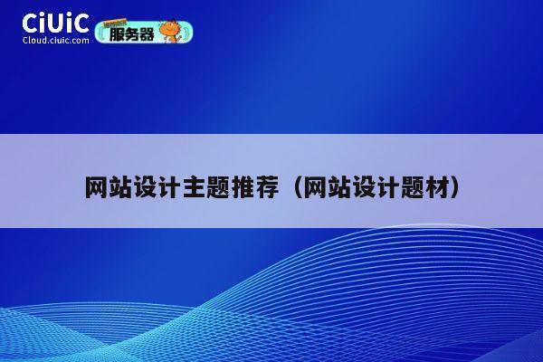 网站设计主题推荐（网站设计题材） 第1张
