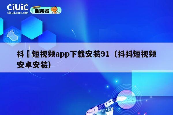 抖抈短视频app下载安装91(抖抖短视频安卓安装) 第1张 抖抈短视频app下载安装91(抖抖短视频安卓安装) 第1张