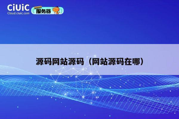 源码网站源码(网站源码在哪) 第1张 源码网站源码(网站源码在哪) 第1张
