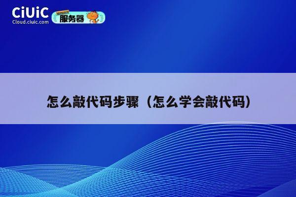 怎么敲代码步骤(怎么学会敲代码) 第1张 怎么敲代码步骤(怎么学会敲代码) 第1张
