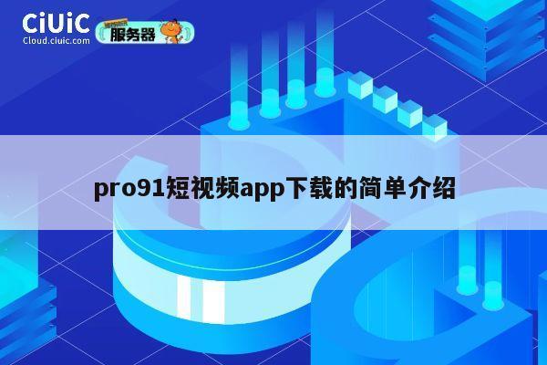 pro91短视频app下载的简单介绍 第1张 pro91短视频app下载的简单介绍 第1张