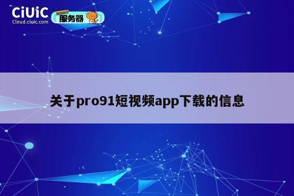 关于pro91短视频app下载的信息 第1张 关于pro91短视频app下载的信息 第1张