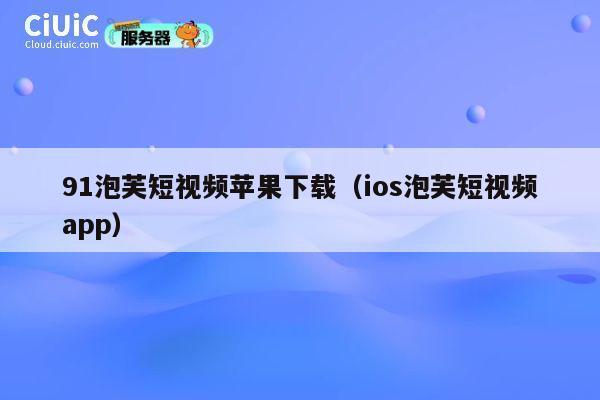 91泡芙短视频苹果下载(ios泡芙短视频app) 第1张 91泡芙短视频苹果下载(ios泡芙短视频app) 第1张