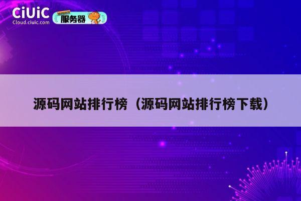 源码网站排行榜(源码网站排行榜下载) 第1张 源码网站排行榜(源码网站排行榜下载) 第1张