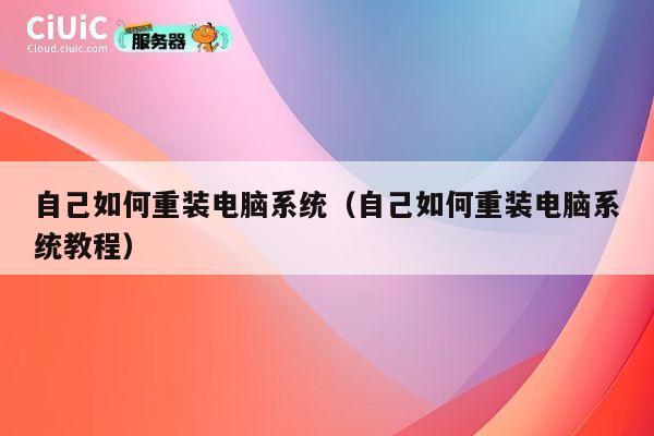 自己如何重装电脑系统(自己如何重装电脑系统教程) 第1张 自己如何重装电脑系统(自己如何重装电脑系统教程) 第1张