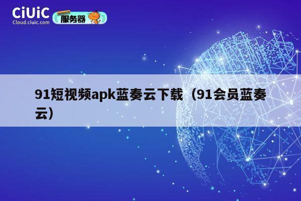 91短视频apk蓝奏云下载(91会员蓝奏云) 第1张 91短视频apk蓝奏云下载(91会员蓝奏云) 第1张