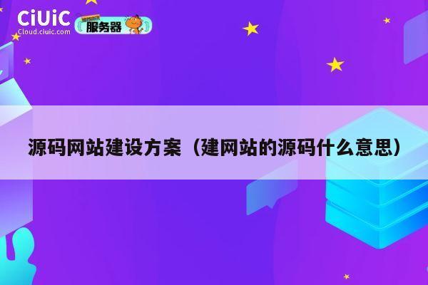 源码网站建设方案(建网站的源码什么意思) 第1张 源码网站建设方案(建网站的源码什么意思) 第1张