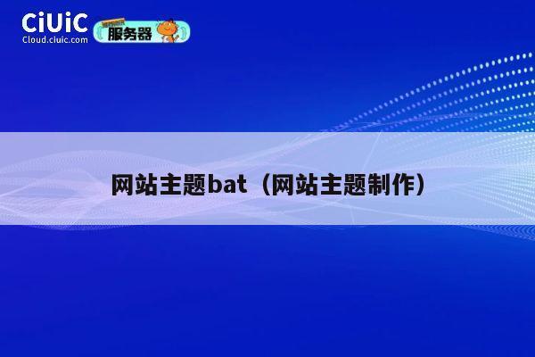 网站主题bat(网站主题制作) 第1张 网站主题bat(网站主题制作) 第1张