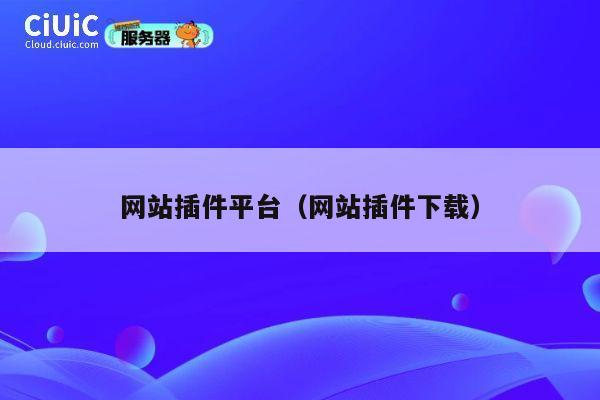 网站插件平台(网站插件下载) 第1张 网站插件平台(网站插件下载) 第1张