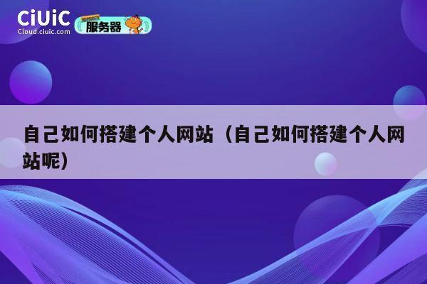 自己如何搭建个人网站(自己如何搭建个人网站呢) 第1张 自己如何搭建个人网站(自己如何搭建个人网站呢) 第1张