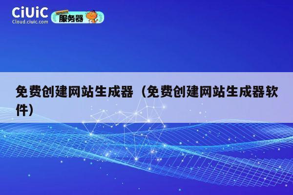 免费创建网站生成器(免费创建网站生成器软件) 第1张 免费创建网站生成器(免费创建网站生成器软件) 第1张