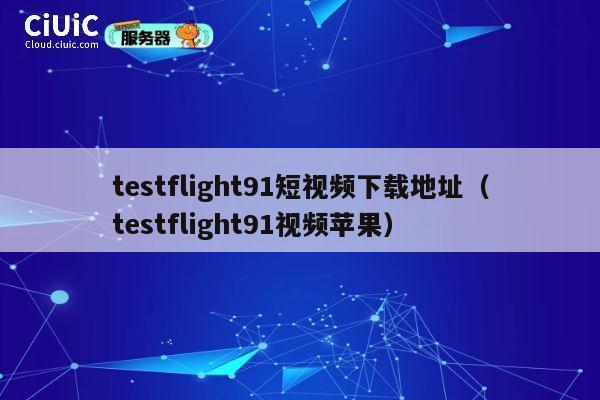 testflight91短视频下载地址(testflight91视频苹果) 第1张 testflight91短视频下载地址(testflight91视频苹果) 第1张