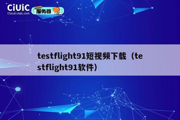 testflight91短视频下载(testflight91软件) 第1张 testflight91短视频下载(testflight91软件) 第1张