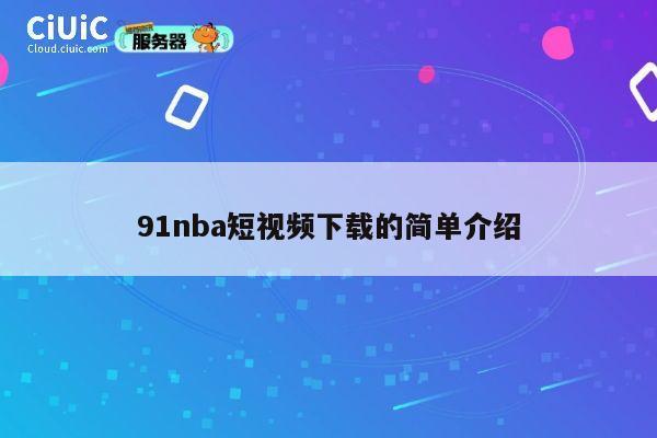 91nba短视频下载的简单介绍 第1张 91nba短视频下载的简单介绍 第1张