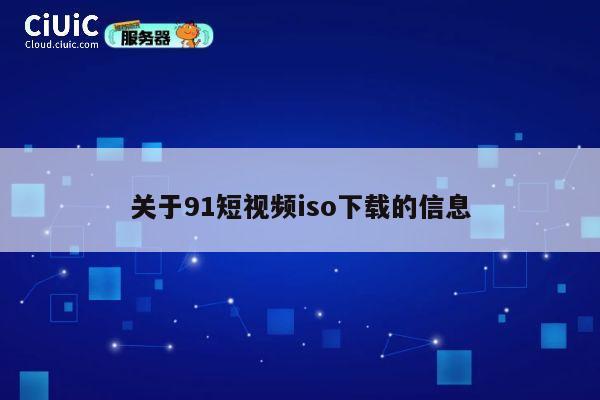 关于91短视频iso下载的信息 第1张