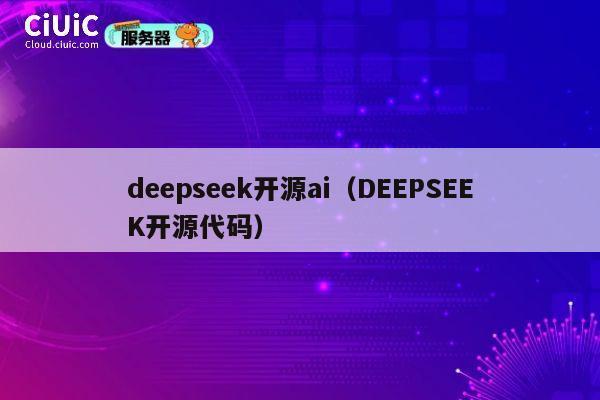 deepseek开源ai(DEEPSEEK开源代码) 第1张 deepseek开源ai(DEEPSEEK开源代码) 第1张