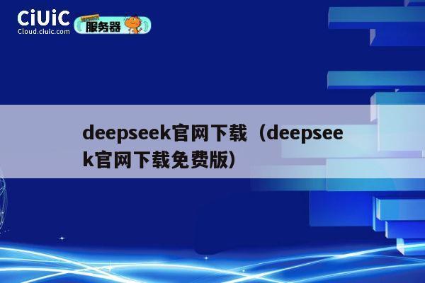 deepseek官网下载(deepseek官网下载免费版) 第1张 deepseek官网下载(deepseek官网下载免费版) 第1张