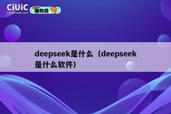 deepseek是什么(deepseek是什么软件) 第1张 deepseek是什么(deepseek是什么软件) 第1张