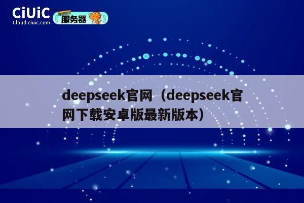 deepseek官网(deepseek官网下载安卓版最新版本) 第1张 deepseek官网(deepseek官网下载安卓版最新版本) 第1张