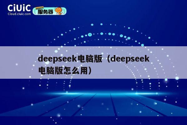 deepseek电脑版(deepseek电脑版怎么用) 第1张 deepseek电脑版(deepseek电脑版怎么用) 第1张