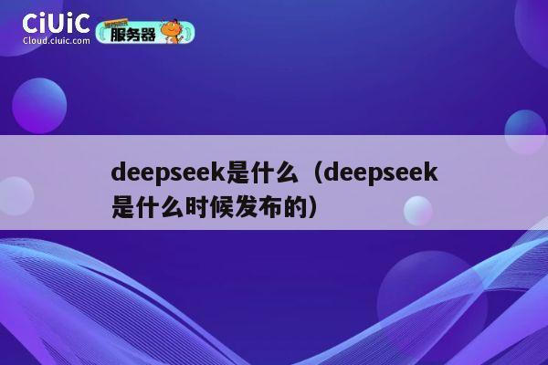 deepseek是什么（deepseek是什么时候发布的） 第1张