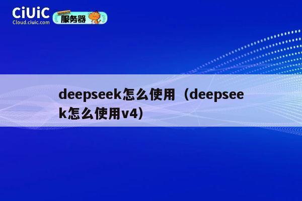 deepseek怎么使用(deepseek怎么使用v4) 第1张 deepseek怎么使用(deepseek怎么使用v4) 第1张