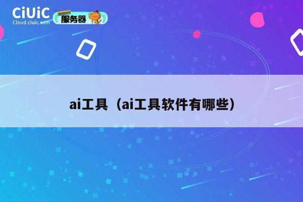ai工具(ai工具软件有哪些) 第1张 ai工具(ai工具软件有哪些) 第1张