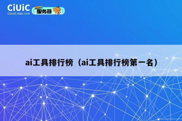 ai工具排行榜(ai工具排行榜第一名) 第1张 ai工具排行榜(ai工具排行榜第一名) 第1张
