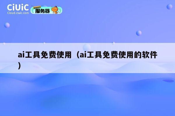ai工具免费使用(ai工具免费使用的软件) 第1张 ai工具免费使用(ai工具免费使用的软件) 第1张