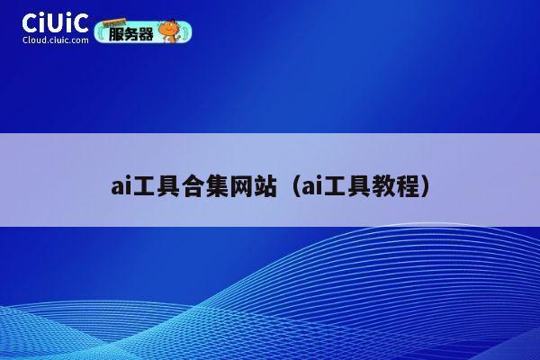 ai工具合集网站(ai工具教程) 第1张 ai工具合集网站(ai工具教程) 第1张
