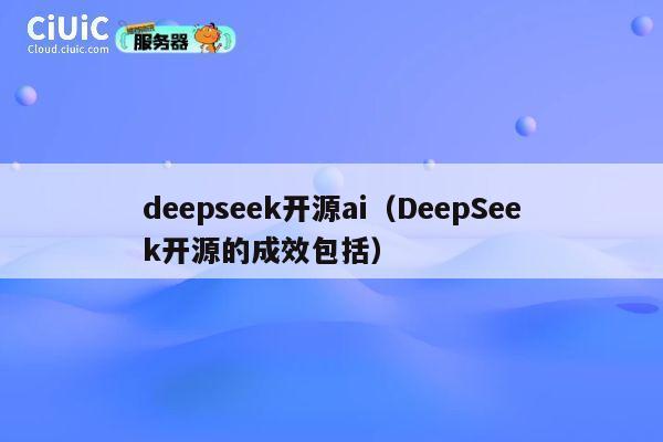 deepseek开源ai(DeepSeek开源的成效包括) 第1张 deepseek开源ai(DeepSeek开源的成效包括) 第1张