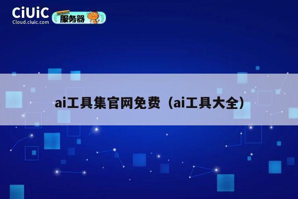 ai工具集官网免费(ai工具大全) 第1张 ai工具集官网免费(ai工具大全) 第1张