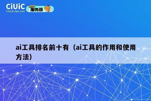 ai工具排名前十有(ai工具的作用和使用方法) 第1张 ai工具排名前十有(ai工具的作用和使用方法) 第1张